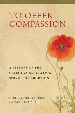 To Offer Compassion: A History of the Clergy Consultation Service on Abortion de Doris Andrea Dirks