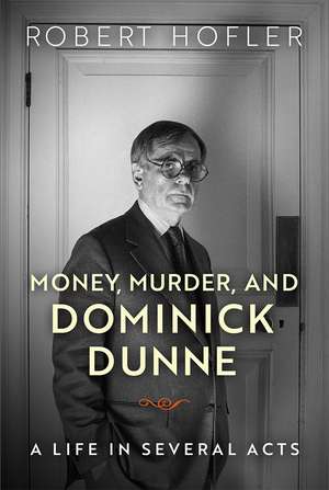 Money, Murder, and Dominick Dunne: A Life in Several Acts de Robert Hofler