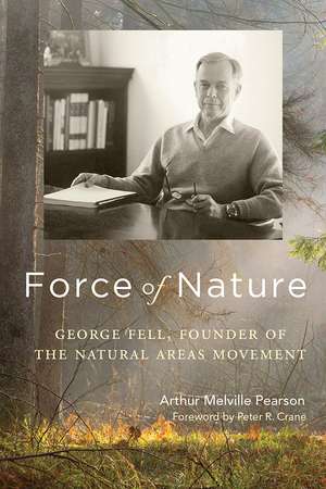 Force of Nature: George Fell, Founder of the Natural Areas Movement de Arthur Melville Pearson