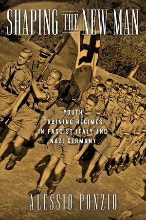 Shaping the New Man: Youth Training Regimes in Fascist Italy and Nazi Germany de Alessio Ponzio