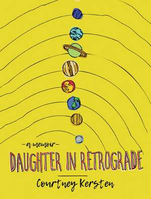 Daughter in Retrograde: A Memoir de Courtney Kersten