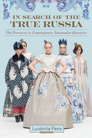 In Search of the True Russia: The Provinces in Contemporary Nationalist Discourse de Lyudmila Parts