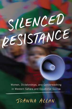 Silenced Resistance: Women, Dictatorships, and Genderwashing in Western Sahara and Equatorial Guinea de Joanna Allan