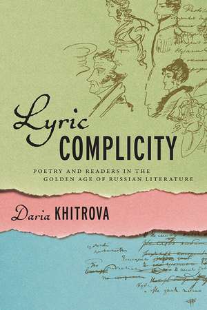 Lyric Complicity: Poetry and Readers in the Golden Age of Russian Literature de Daria Khitrova