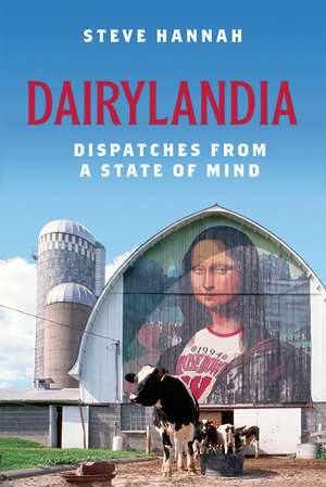 Dairylandia: Dispatches from a State of Mind de Steve Hannah