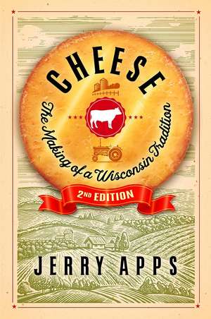 Cheese: The Making of a Wisconsin Tradition de Jerry Apps