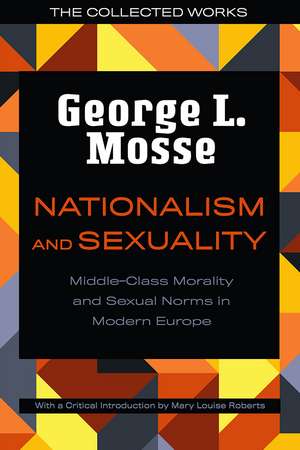 Nationalism and Sexuality: Middle-Class Morality and Sexual Norms in Modern Europe de George L. Mosse