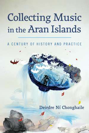 Collecting Music in the Aran Islands: A Century of History and Practice de Deirdre Ní Chonghaile