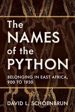 The Names of the Python: Belonging in East Africa, 900 to 1930 de David L. Schoenbrun