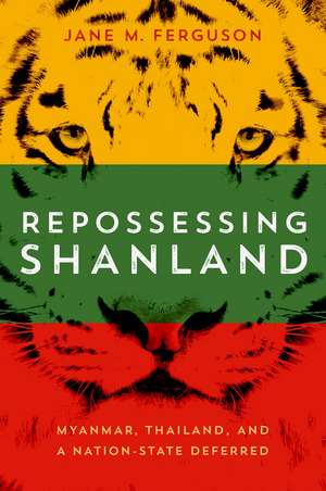 Repossessing Shanland: Myanmar, Thailand, and a Nation-State Deferred de Jane M. Ferguson