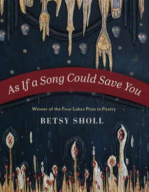 As If a Song Could Save You de Betsy Sholl