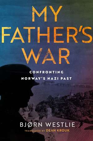 My Father's War: A True Story of Nazism and Treason de Bjørn Westlie