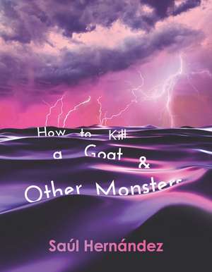 How to Kill a Goat and Other Monsters de Saúl Hernández