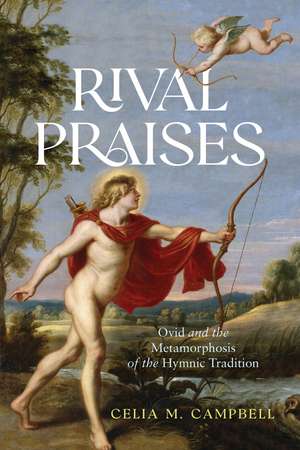 Rival Praises: Ovid and the Metamorphosis of the Hymnic Tradition de Celia Campbell