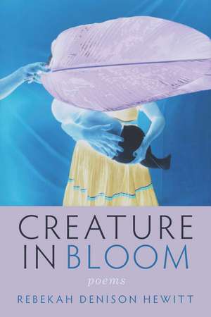 Creature in Bloom de Rebekah Denison Hewitt