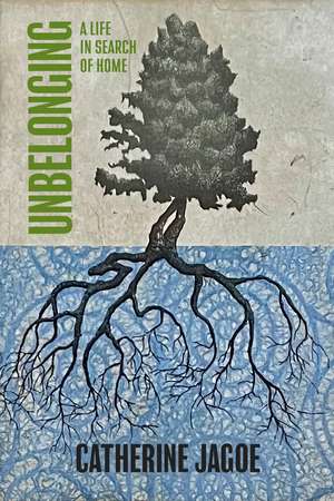 Unbelonging: A Life in Search of Home de Catherine Jagoe