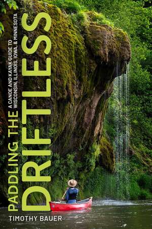 Paddling the Driftless: A Canoe and Kayak Guide to Wisconsin, Illinois, Iowa, and Minnesota de Timothy Bauer