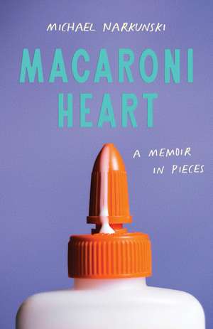 Macaroni Heart: A Memoir in Pieces de Michael Narkunski