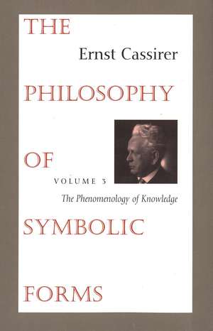 The Philosophy of Symbolic Forms: Volume 3: The Phenomenology of Knowledge de Ernst Cassirer