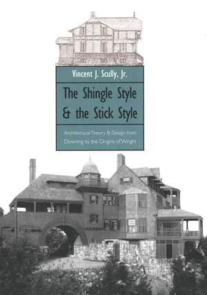 The Shingle Style and the Stick Style: Architectural Theory and Design from Downing to the Origins of Wright; Revised Edition de Vincent Scully, Jr.