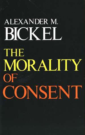 The Morality of Consent de Alexander M. Bickel