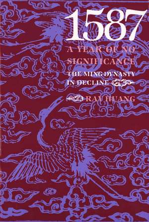 1587, A Year of No Significance: The Ming Dynasty in Decline de Ray Huang