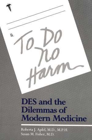 To Do No Harm: DES and the Dilemmas of Modern Medicine de Roberta Apfel