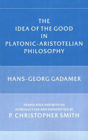 The Idea of the Good in Platonic-Aristotelian Philosophy de Hans-Georg Gadamer