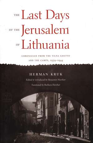 The Last Days of the Jerusalem of Lithuania: Chronicles from the Vilna Ghetto and the Camps, 1939-1944 de Herman Kruk