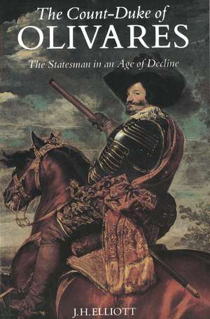 The Count-Duke of Olivares: The Statesman in an Age of Decline de J. H. Elliott