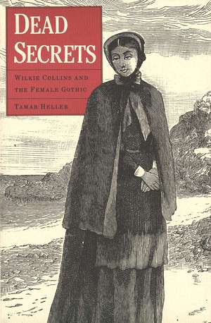 Dead Secrets: Wilkie Collins and the Female Gothic de Tamar Heller