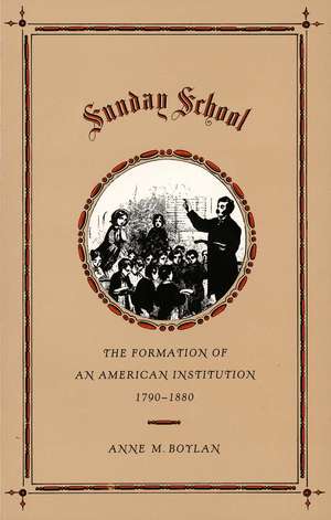 Sunday School: The Formation of an American Institution, 1790-1880 de Anne M. Boylan