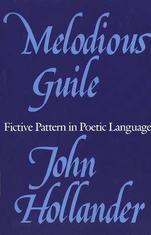 Melodious Guile: Fictive Pattern in Poetic Language de John Hollander