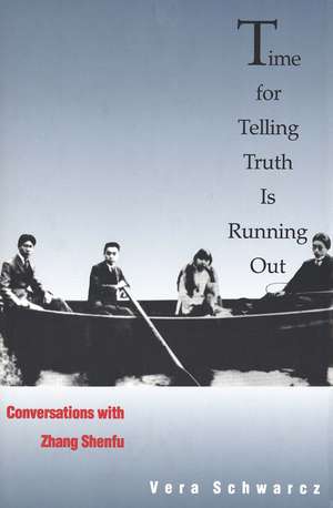 Time for Telling Truth is Running Out: Conversations with Zhang Shenfu de Vera Schwarcz