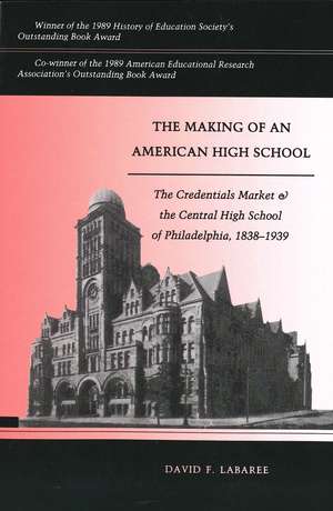 The Making of an American High School: The Credentials Market and the Central High School of Philadelphia, 1838-1939 de David F. Labaree