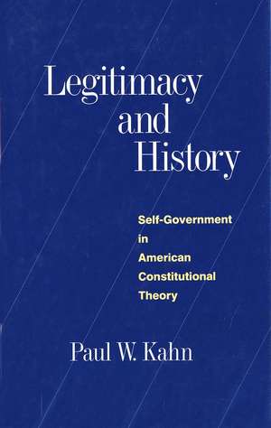 Legitimacy and History: Self-Government in American Constitutional Theory de Paul W. Kahn