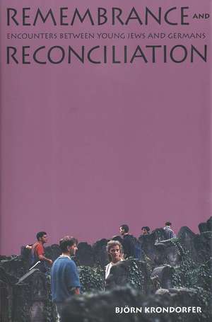 Remembrance and Reconciliation: Encounters between Young Jews and Germans de Björn Krondorfer