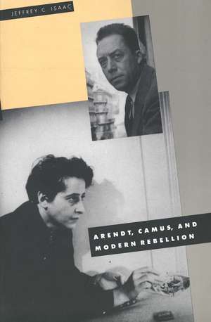 Arendt, Camus, and Modern Rebellion de Jeffrey C. Isaac