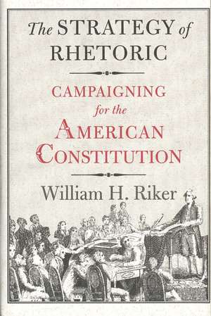 The Strategy of Rhetoric: Campaigning for the American Constitution de William H. Riker