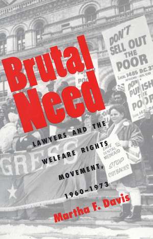 Brutal Need: Lawyers and the Welfare Rights Movement, 1960-1973 de Martha F. Davis