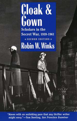 Cloak and Gown: Scholars in the Secret War, 1939-1961, Second Edition de Robin Winks