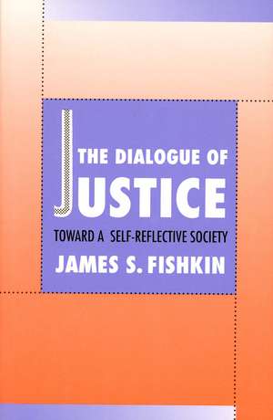 The Dialogue of Justice: Toward a Self-Reflective Society de James S. Fishkin