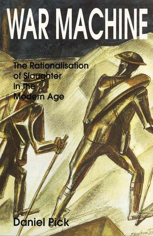 War Machine: The Rationalisation of Slaughter in the Modern Age de Daniel Pick