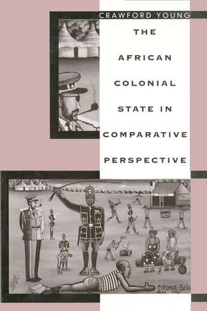 The African Colonial State in Comparative Perspective de Crawford Young