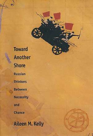 Toward Another Shore: Russian Thinkers Between Necessity and Chance de Aileen M. Kelly