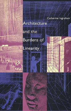 Architecture and the Burdens of Linearity de Catherine Ingraham