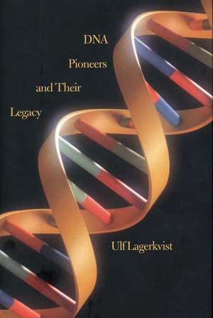 DNA Pioneers and Their Legacy de Ulf Lagerkvist