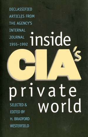 Inside CIA's Private World: Declassified Articles from the Agency`s Internal Journal, 1955-1992 de H. Bradford Westerfield