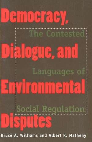 Democracy, Dialogue, and Environmental Disputes: The Contested Languages of Social Regulation de Bruce A. Williams