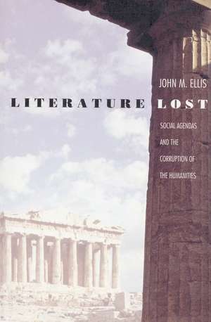 Literature Lost: Social Agendas and the Corruption of the Humanities de John M. Ellis